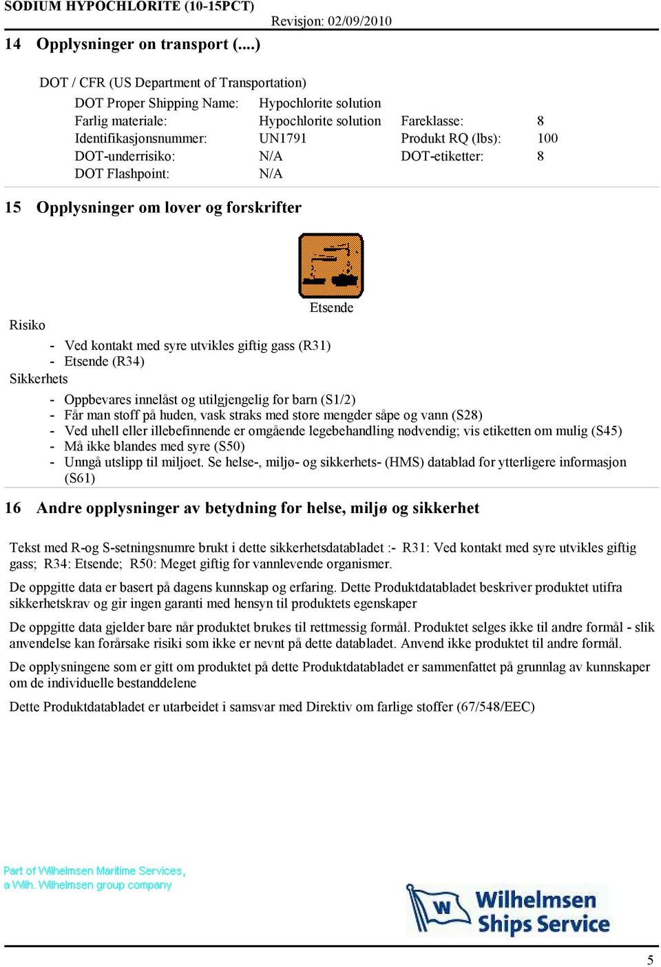 100 DOT-underrisiko: N/A DOT-etiketter: 8 DOT Flashpoint: N/A 15 Opplysninger om lover og forskrifter Risiko - Ved kontakt med syre utvikles giftig gass (R31) - (R34) Sikkerhets - Oppbevares innelåst