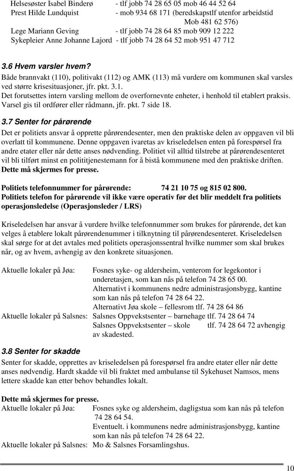 Både brannvakt (110), politivakt (112) og AMK (113) må vurdere om kommunen skal varsles ved større krisesituasjoner, jfr. pkt. 3.1. Det forutsettes intern varsling mellom de overfornevnte enheter, i henhold til etablert praksis.