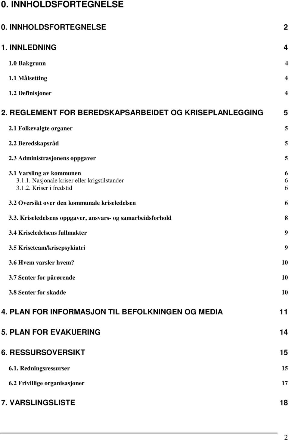 2 Oversikt over den kommunale kriseledelsen 6 3.3. Kriseledelsens oppgaver, ansvars- og samarbeidsforhold 8 3.4 Kriseledelsens fullmakter 9 3.5 Kriseteam/krisepsykiatri 9 3.6 Hvem varsler hvem?