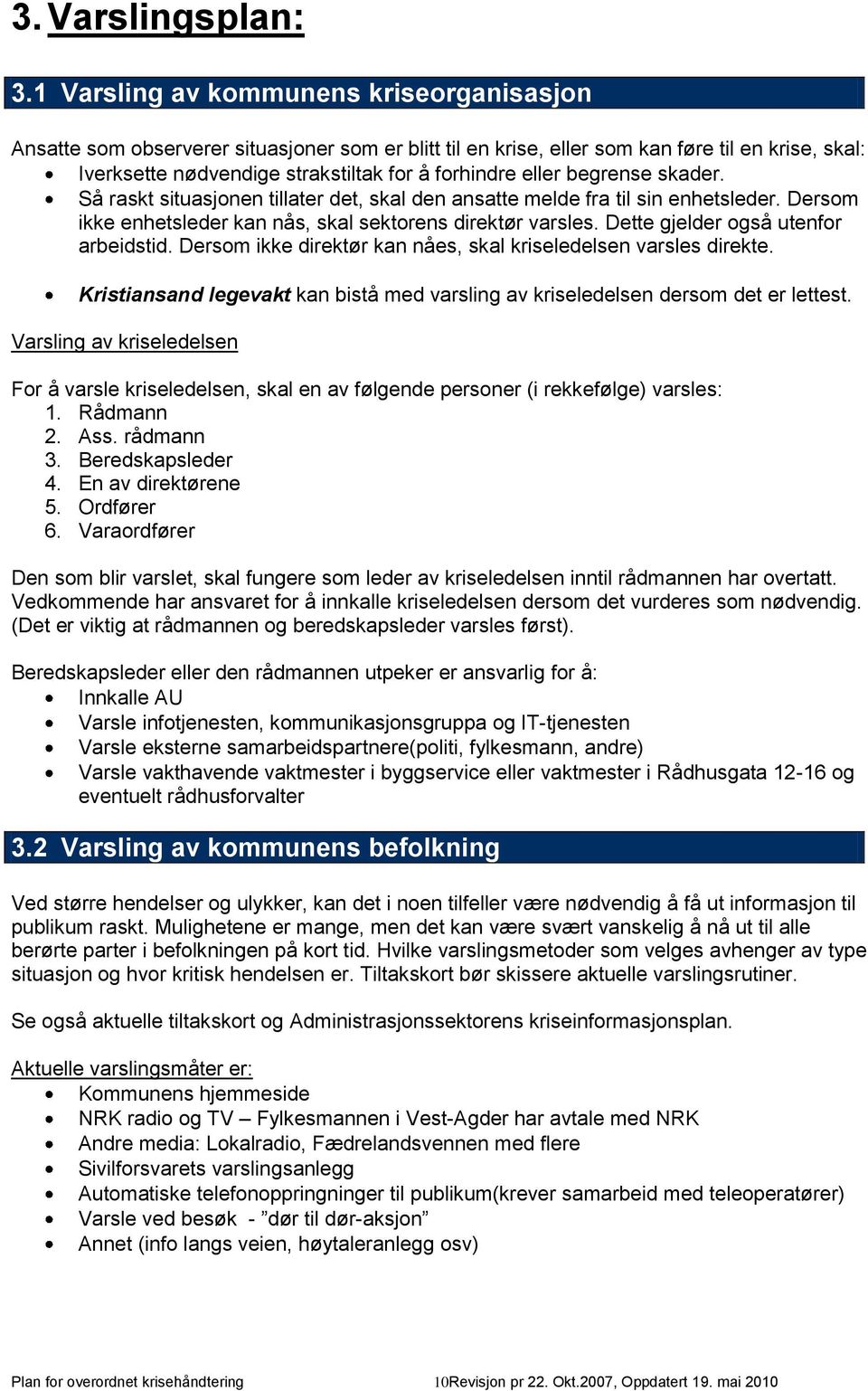 begrense skader. Så raskt situasjonen tillater det, skal den ansatte melde fra til sin enhetsleder. Dersom ikke enhetsleder kan nås, skal sektorens direktør varsles.