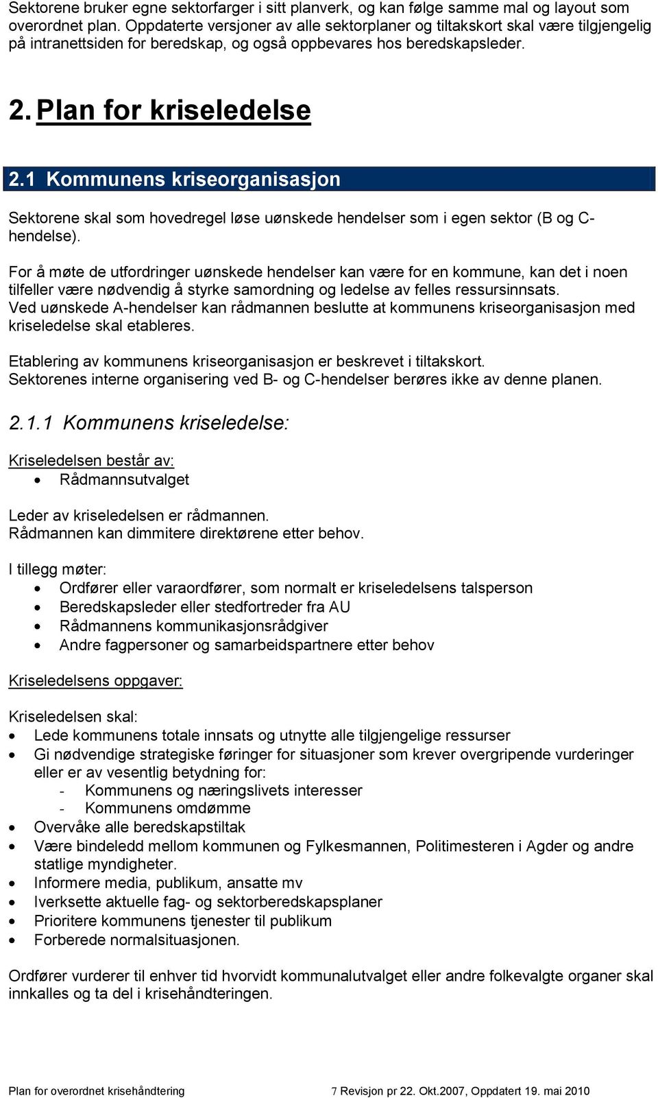 1 Kommunens kriseorganisasjon Sektorene skal som hovedregel løse uønskede hendelser som i egen sektor (B og C- hendelse).