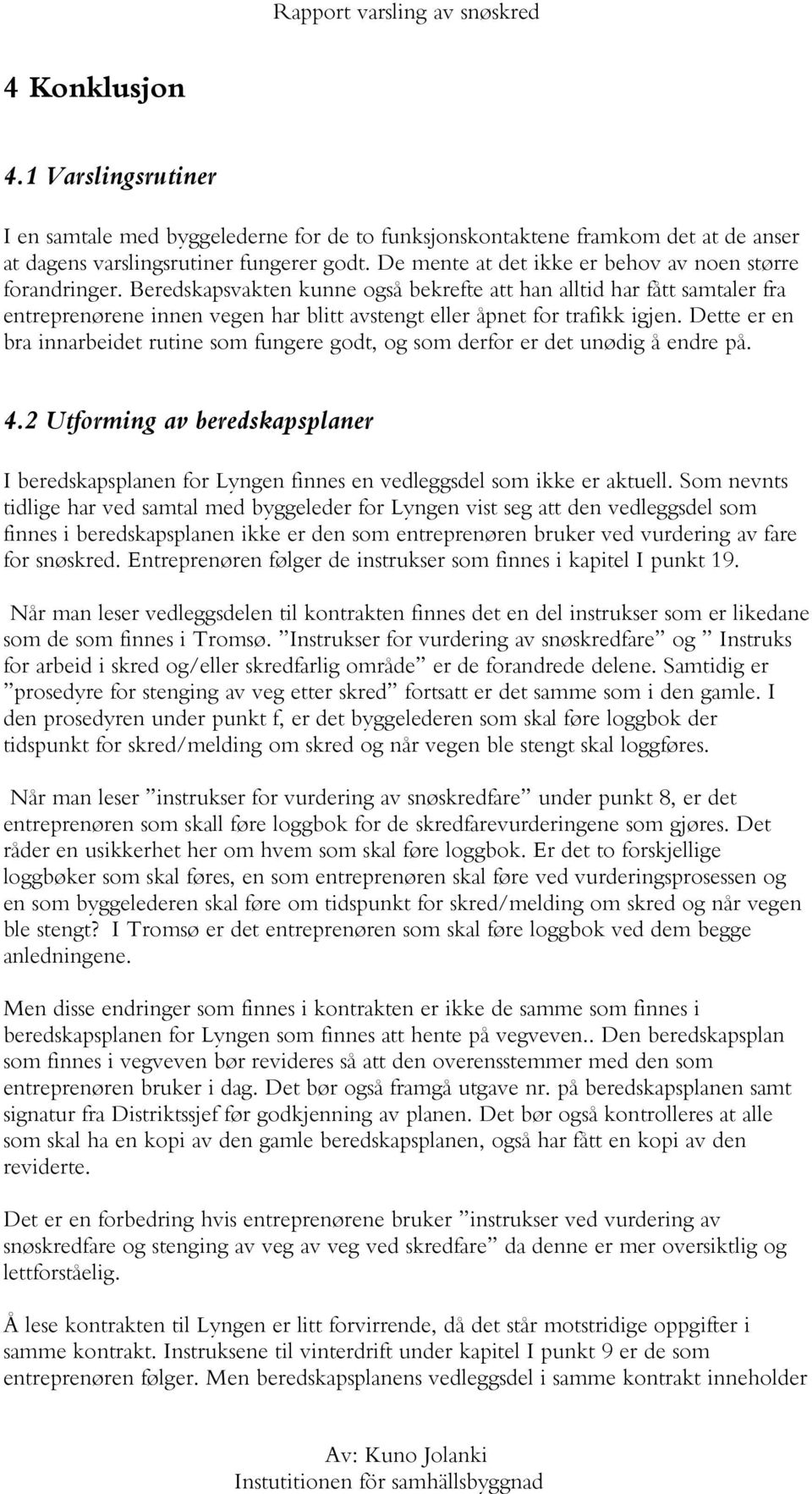 Beredskapsvakten kunne også bekrefte att han alltid har fått samtaler fra entreprenørene innen vegen har blitt avstengt eller åpnet for trafikk igjen.