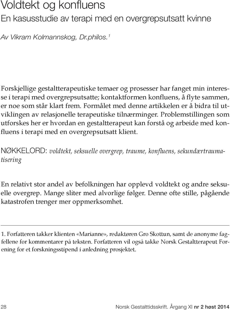 Formålet med denne artikkelen er å bidra til utviklingen av relasjonelle terapeutiske tilnærminger.