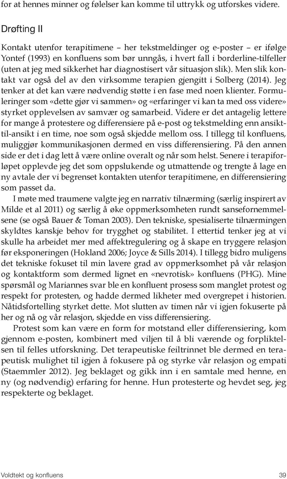 diagnostisert vår situasjon slik). Men slik kontakt var også del av den virksomme terapien gjengitt i Solberg (2014). Jeg tenker at det kan være nødvendig støtte i en fase med noen klienter.