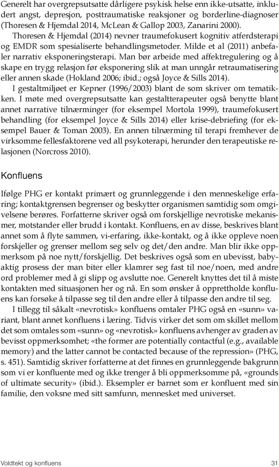 Man bør arbeide med affektregulering og å skape en trygg relasjon før eksponering slik at man unngår retraumatisering eller annen skade (Hokland 2006; ibid.; også Joyce & Sills 2014).