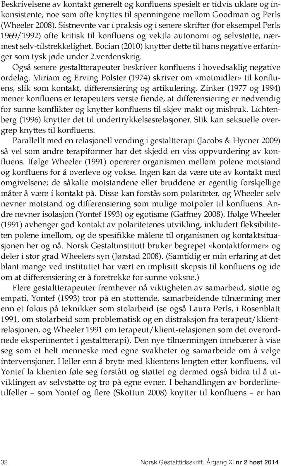 Bocian (2010) knytter dette til hans negative erfaringer som tysk jøde under 2.verdenskrig. Også senere gestaltterapeuter beskriver konfluens i hovedsaklig negative ordelag.