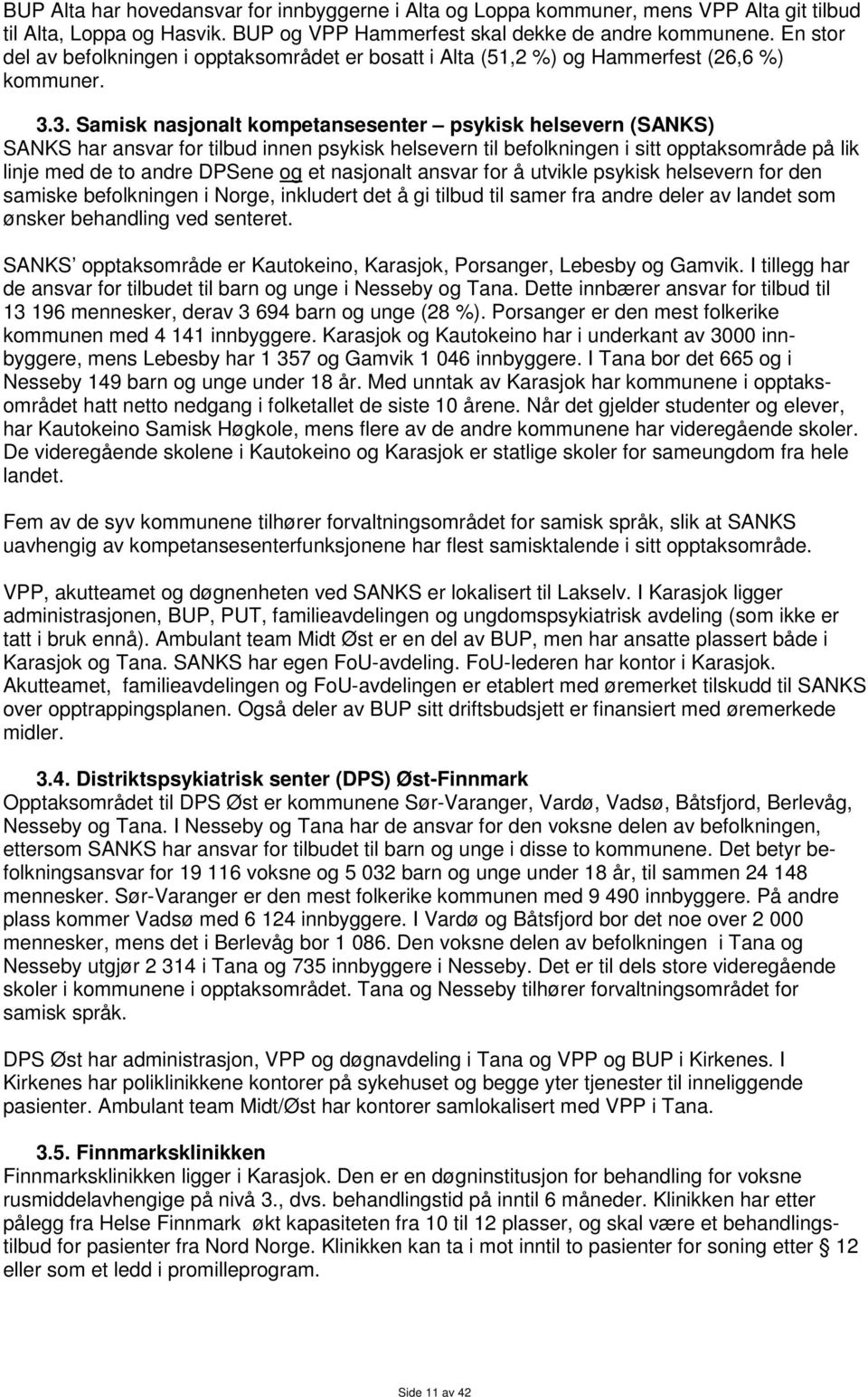 3. Samisk nasjonalt kompetansesenter psykisk helsevern (SANKS) SANKS har ansvar for tilbud innen psykisk helsevern til befolkningen i sitt opptaksområde på lik linje med de to andre DPSene og et