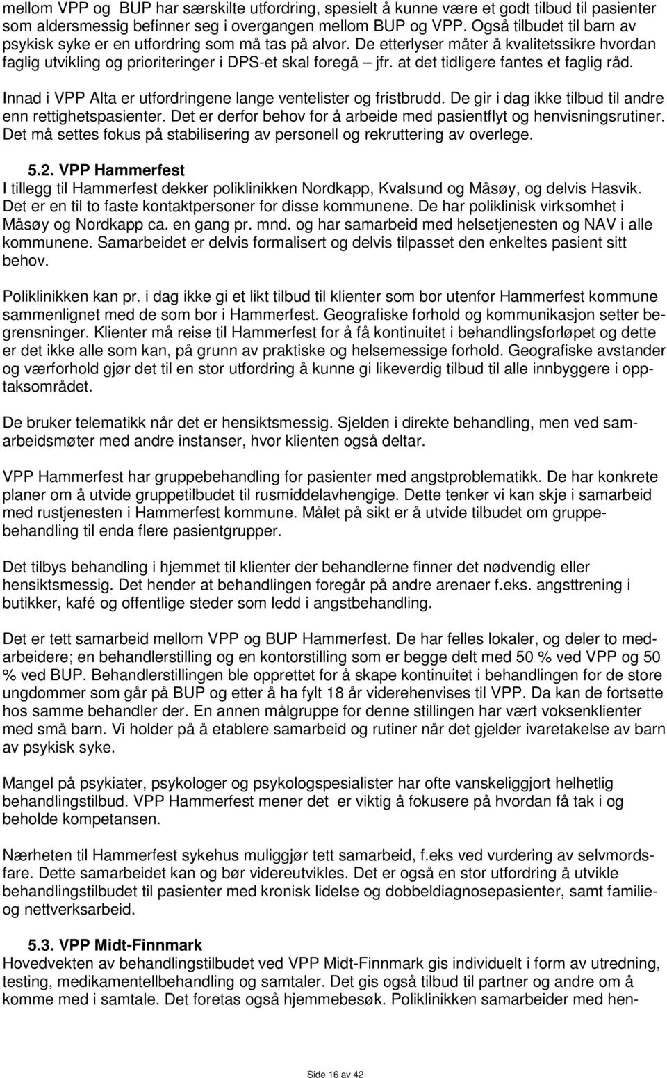 at det tidligere fantes et faglig råd. Innad i VPP Alta er utfordringene lange ventelister og fristbrudd. De gir i dag ikke tilbud til andre enn rettighetspasienter.