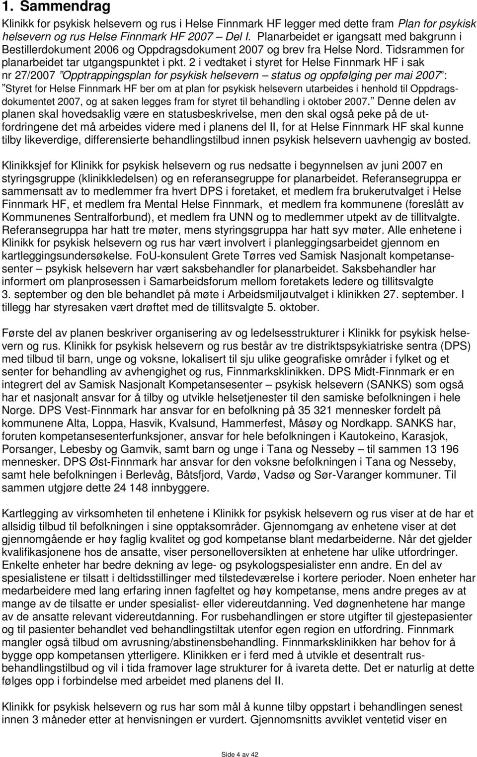 2 i vedtaket i styret for Helse Finnmark HF i sak nr 27/2007 Opptrappingsplan for psykisk helsevern status og oppfølging per mai 2007 : Styret for Helse Finnmark HF ber om at plan for psykisk