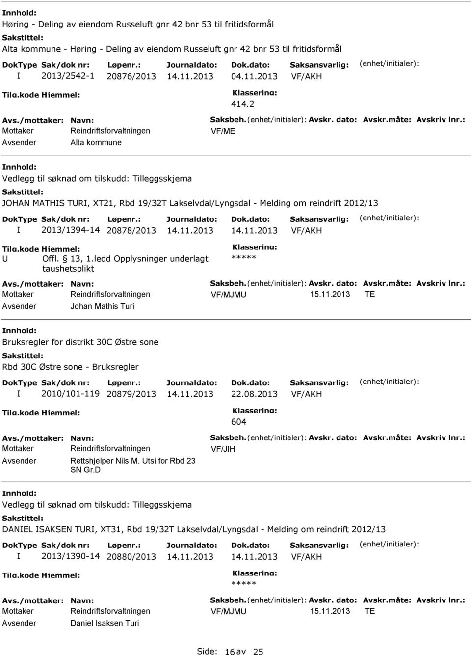 2 Alta kommune nnhold: Vedlegg til søknad om tilskudd: Tilleggsskjema JOHAN MATHS TR, XT21, Rbd 19/32T Lakselvdal/Lyngsdal - Melding om reindrift 2012/13 2013/1394-14 20878/2013 VF/MJM