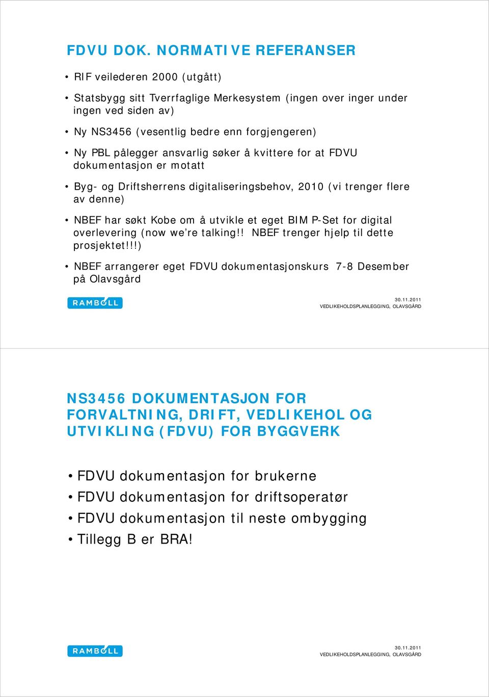 pålegger ansvarlig søker å kvittere for at FDVU dokumentasjon er motatt Byg- og Driftsherrens digitaliseringsbehov, 2010 (vi trenger flere av denne) NBEF har søkt Kobe om å utvikle et eget BIM