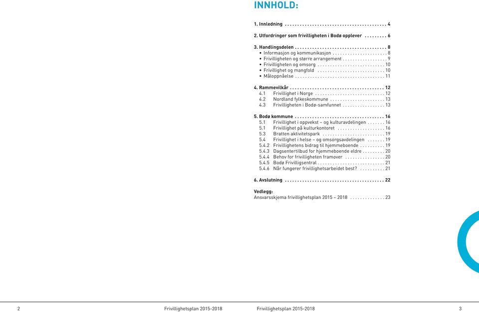 3 Frivilligheten i Bodø-samfunnet...13 5. Bodø kommune...16 5.1 Frivillighet i oppvekst og kulturavdelingen...16 5.1 Frivillighet på kulturkontoret...16 5.3 Bratten aktivitetspark...19 5.