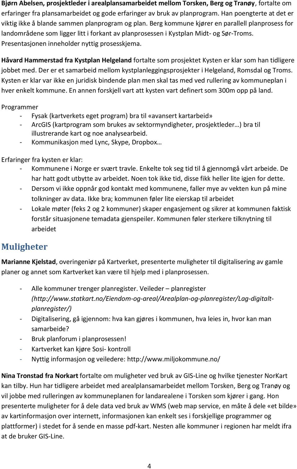 Berg kommune kjører en parallell planprosess for landområdene som ligger litt i forkant av planprosessen i Kystplan Midt- og Sør-Troms. Presentasjonen inneholder nyttig prosesskjema.