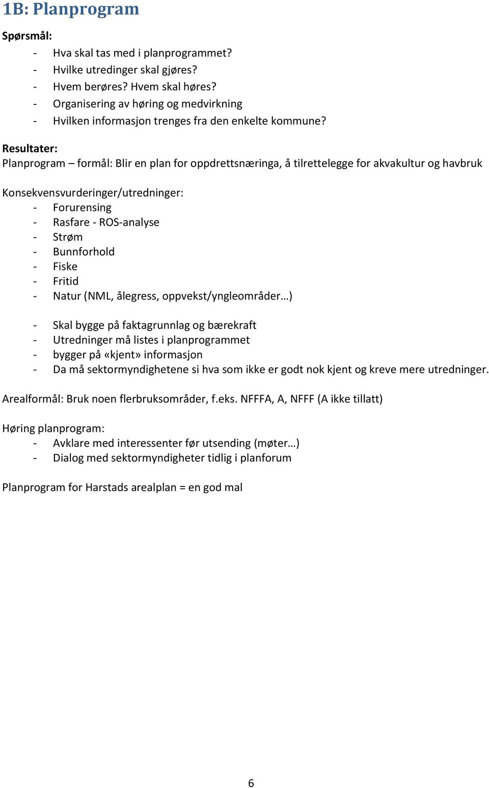 Resultater: Planprogram formål: Blir en plan for oppdrettsnæringa, å tilrettelegge for akvakultur og havbruk Konsekvensvurderinger/utredninger: - Forurensing - Rasfare - ROS-analyse - Strøm -