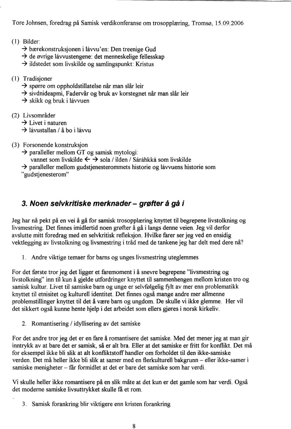 konstruksjon paralleller mellom GT og samisk mytologi: vannet som livskilde F -* sola / ilden / Såråhkkå som livskilde paralleller mellom gudstjenesterommets historie og låvvuens historie som "gudstj