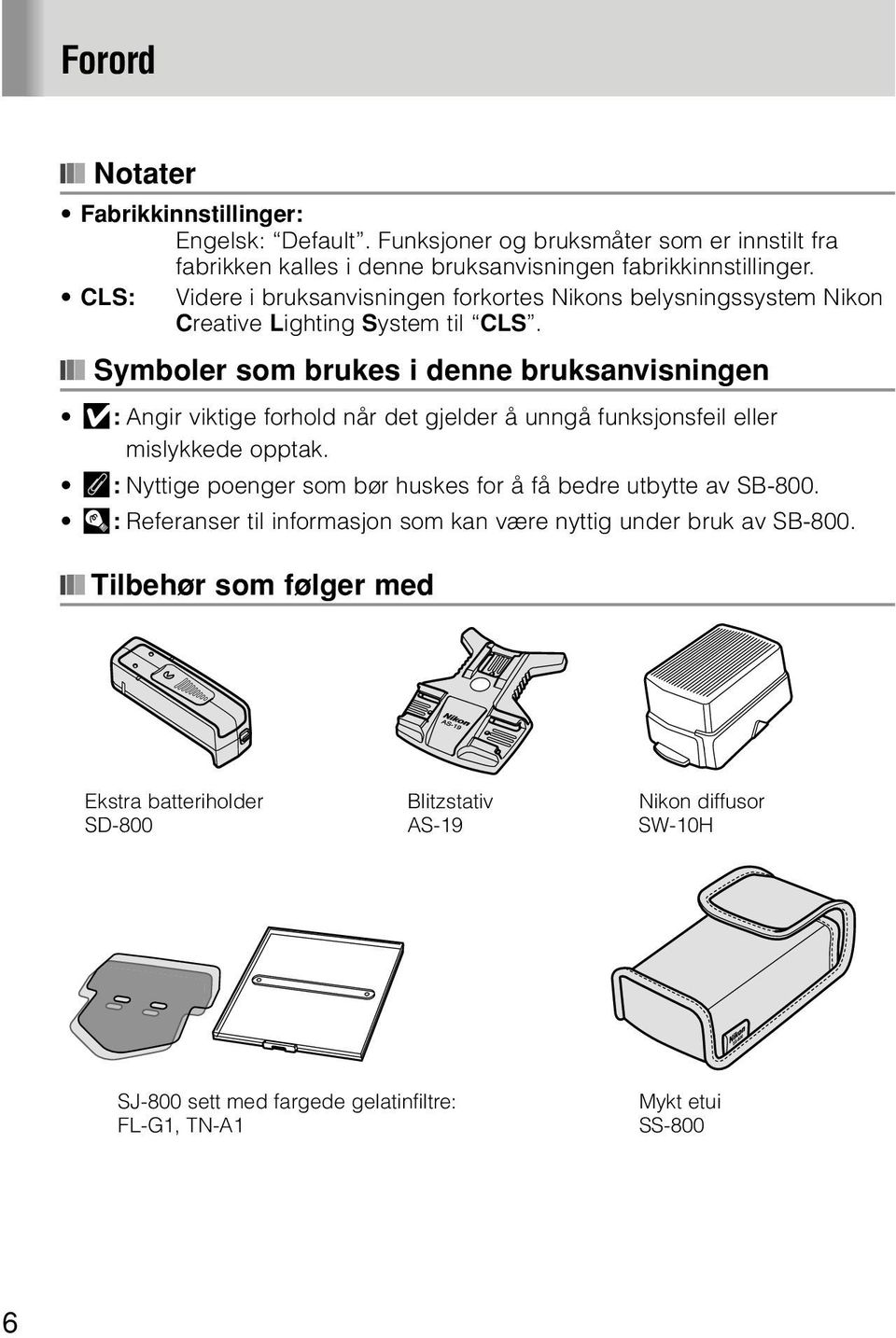 Symboler som brukes i denne bruksanvisningen v: Angir viktige forhold når det gjelder å unngå funksjonsfeil eller mislykkede opptak.