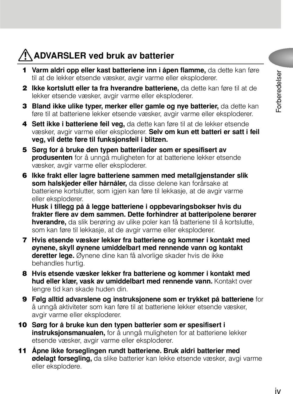 3 Bland ikke ulike typer, merker eller gamle og nye batterier, da dette kan føre til at batteriene lekker etsende væsker, avgir varme eller eksploderer.