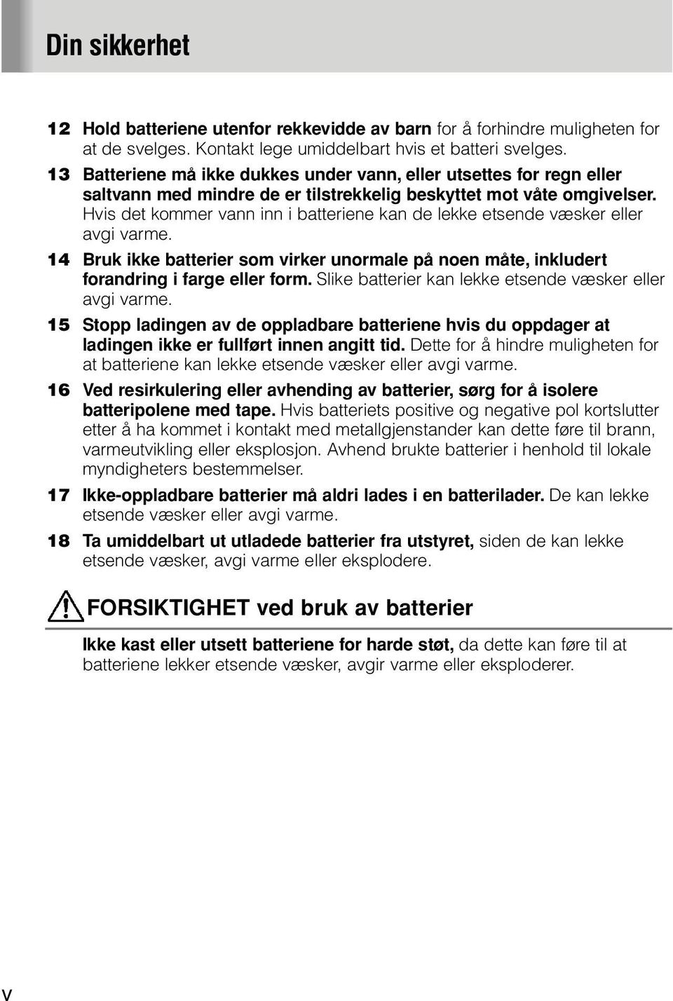 Hvis det kommer vann inn i batteriene kan de lekke etsende væsker eller avgi varme. 14 Bruk ikke batterier som virker unormale på noen måte, inkludert forandring i farge eller form.