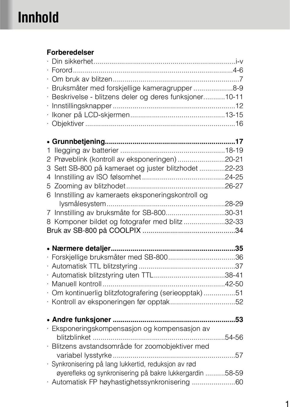 ..20-21 3 Sett SB-800 på kameraet og juster blitzhodet...22-23 4 Innstilling av ISO følsomhet...24-25 5 Zooming av blitzhodet...26-27 6 Innstilling av kameraets eksponeringskontroll og lysmålesystem.