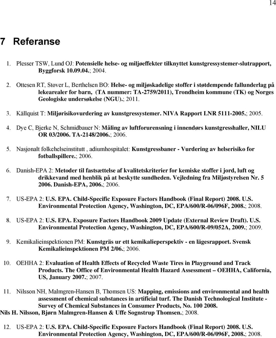 Ottesen RT, Støver L, Berthelsen BO: Helse- og miljøskadelige stoffer i støtdempende fallunderlag på lekearealer for barn, (TA nummer: TA-2759/2011), Trondheim kommune (TK) og Norges Geologiske