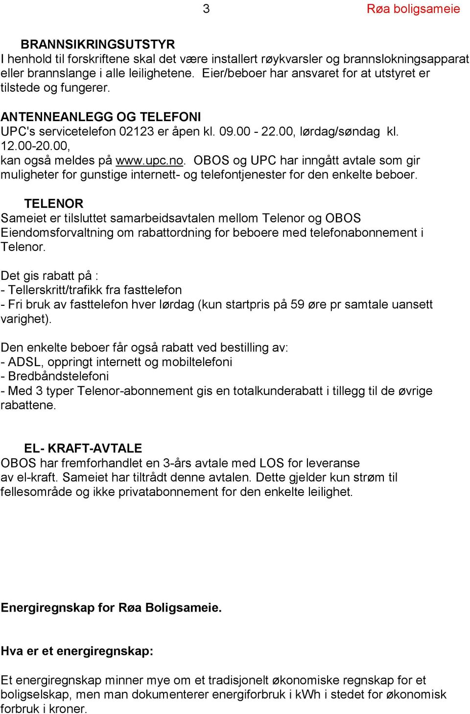 upc.no. OBOS og UPC har inngått avtale som gir muligheter for gunstige internett- og telefontjenester for den enkelte beboer.