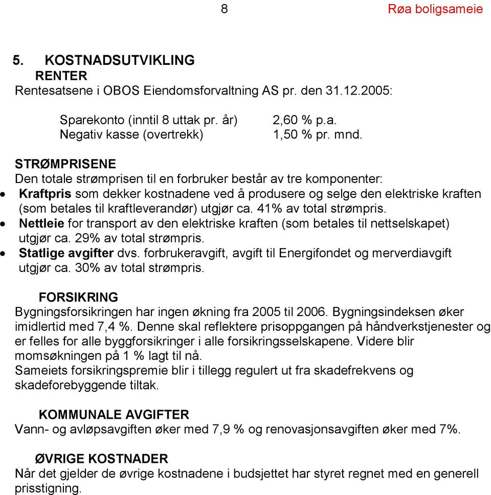 utgjør ca. 41% av total strømpris. Nettleie for transport av den elektriske kraften (som betales til nettselskapet) utgjør ca. 29% av total strømpris. Statlige avgifter dvs.