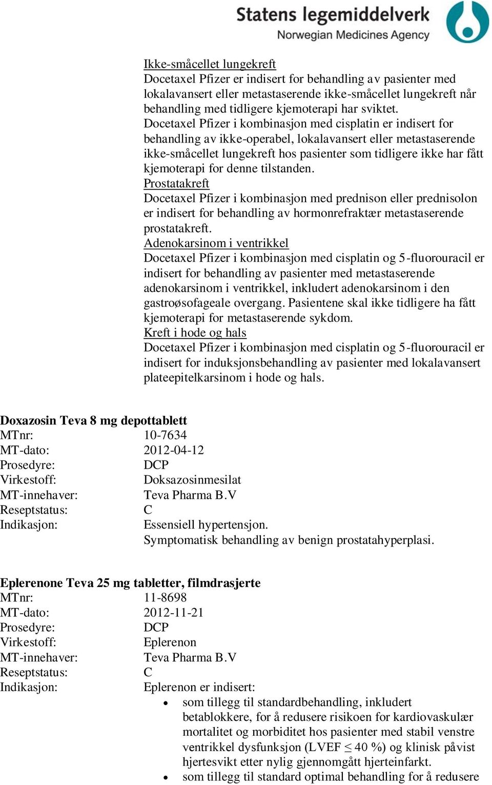 Docetaxel Pfizer i kombinasjon med cisplatin er indisert for behandling av ikke-operabel, lokalavansert eller metastaserende ikke-småcellet lungekreft hos pasienter som tidligere ikke har fått