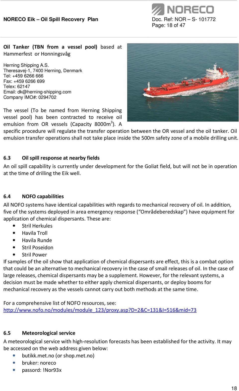 com Company IMO#: 0294702 The vessel (To be named from Herning Shipping vessel pool) has been contracted to receive oil emulsion from OR vessels (Capacity 8000m 3 ).