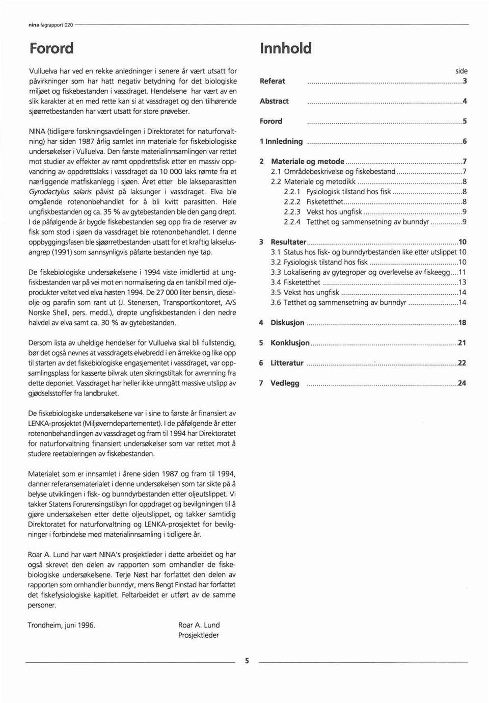 Abstract Forord 4 5 NINA (tidligere forskningsavdelingen i Direktoratet for naturforvaltning) har siden 1987 årlig samlet inn materiale for fiskebiologiske undersøkelser i Vulluelva.