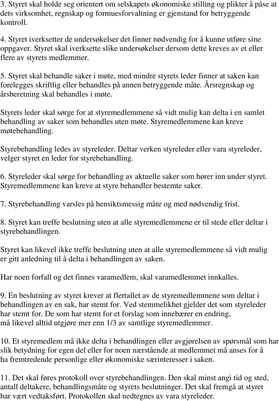 Styret skal behandle saker i møte, med mindre styrets leder finner at saken kan forelegges skriftlig eller behandles på annen betryggende måte. Årsregnskap og årsberetning skal behandles i møte.