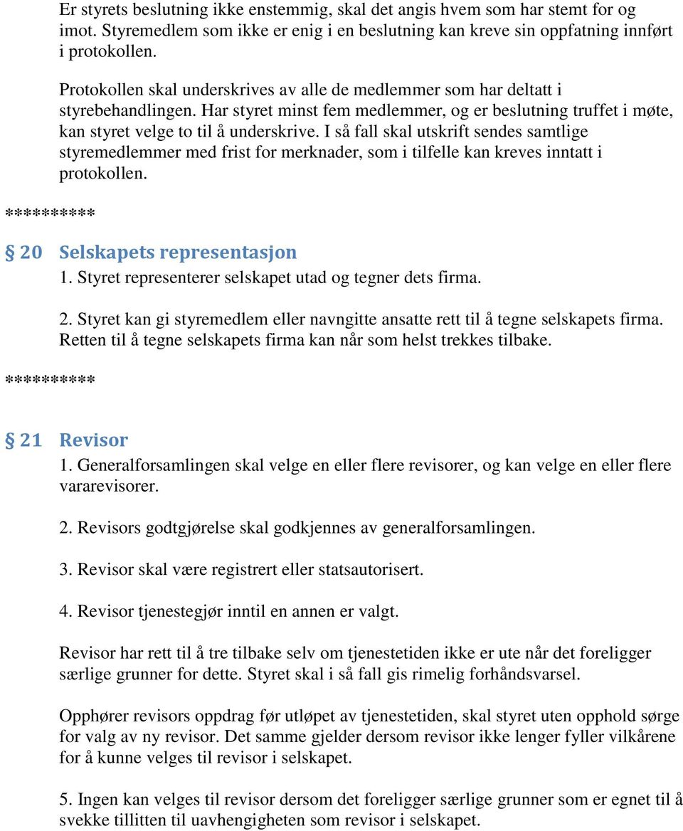 I så fall skal utskrift sendes samtlige styremedlemmer med frist for merknader, som i tilfelle kan kreves inntatt i protokollen. 20 Selskapets representasjon 1.