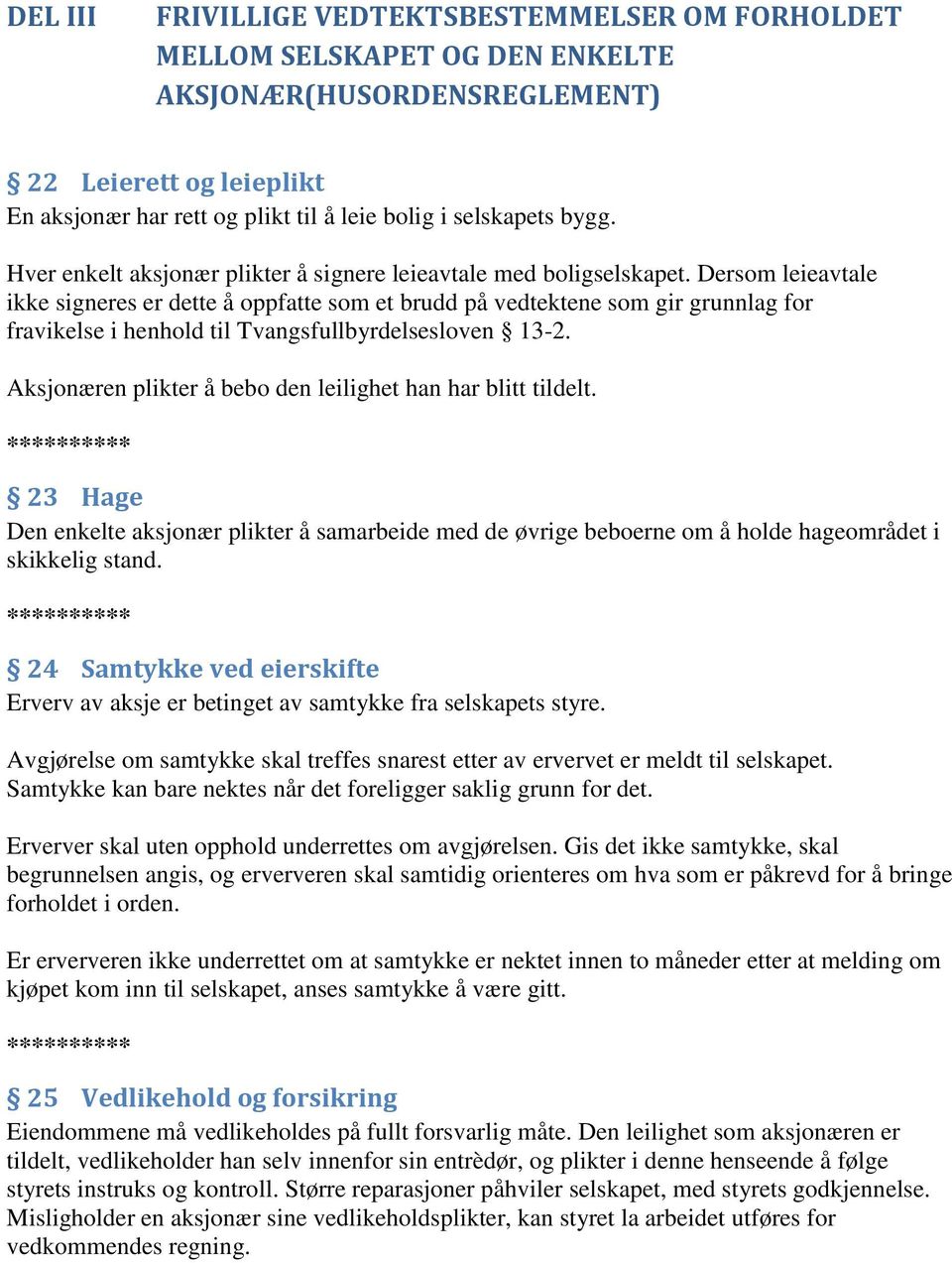 Dersom leieavtale ikke signeres er dette å oppfatte som et brudd på vedtektene som gir grunnlag for fravikelse i henhold til Tvangsfullbyrdelsesloven 13-2.