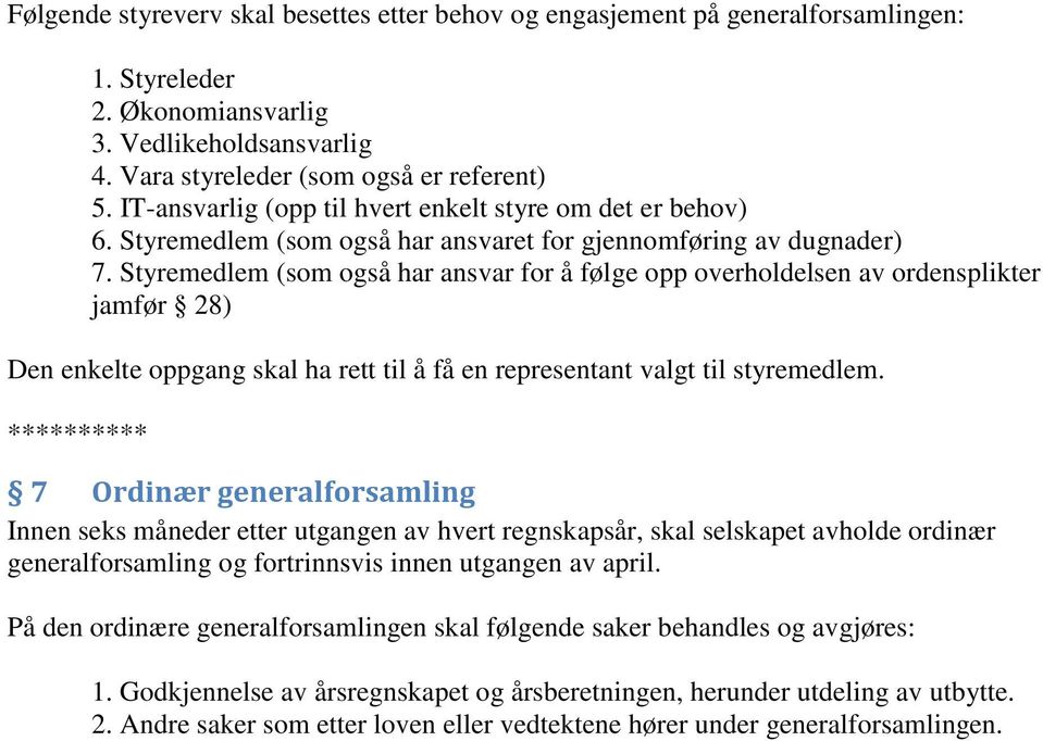 Styremedlem (som også har ansvar for å følge opp overholdelsen av ordensplikter jamfør 28) Den enkelte oppgang skal ha rett til å få en representant valgt til styremedlem.