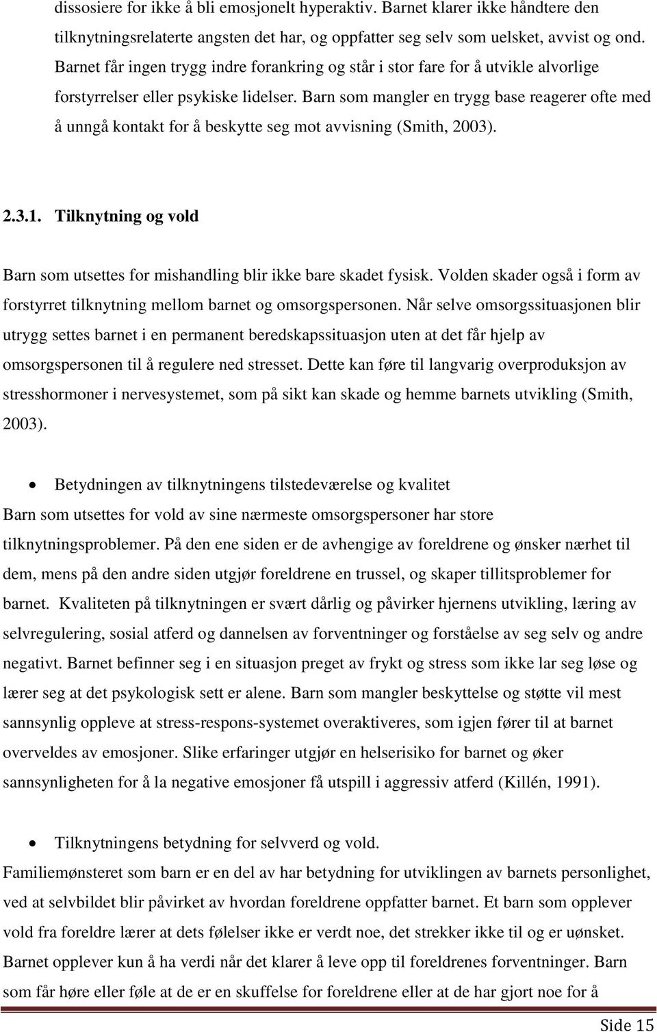 Barn som mangler en trygg base reagerer ofte med å unngå kontakt for å beskytte seg mot avvisning (Smith, 2003). 2.3.1.