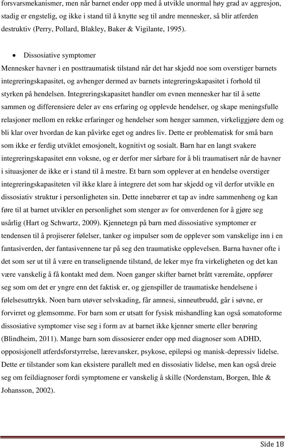 Dissosiative symptomer Mennesker havner i en posttraumatisk tilstand når det har skjedd noe som overstiger barnets integreringskapasitet, og avhenger dermed av barnets integreringskapasitet i forhold