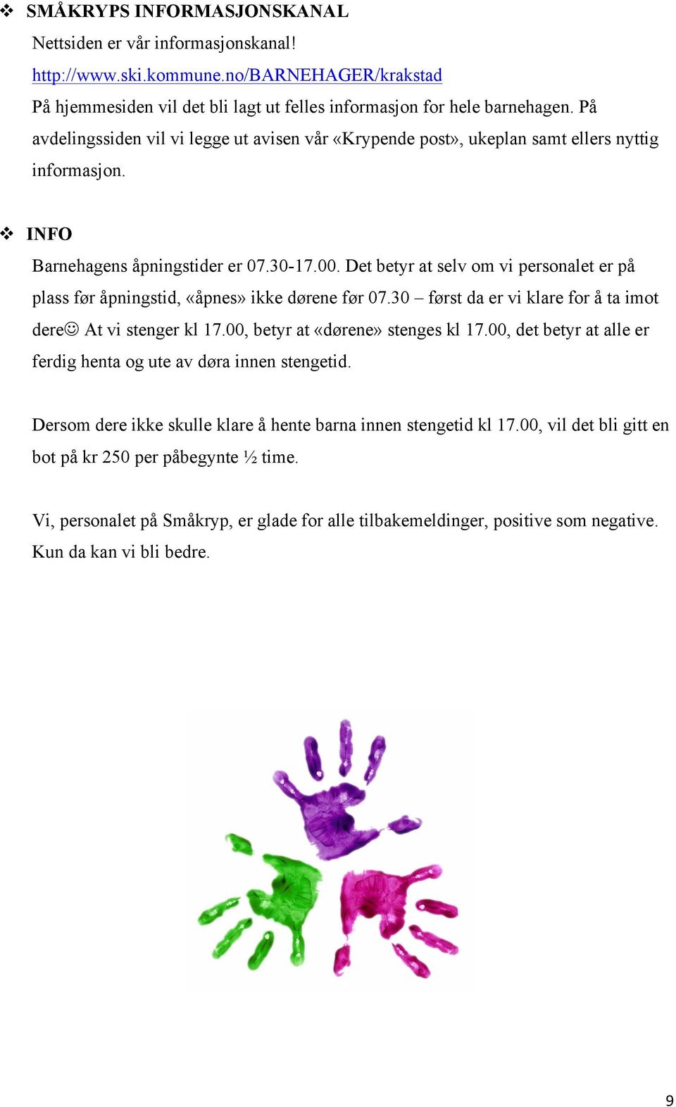 Det betyr at selv om vi personalet er på plass før åpningstid, «åpnes» ikke dørene før 07.30 først da er vi klare for å ta imot derej At vi stenger kl 17.00, betyr at «dørene» stenges kl 17.