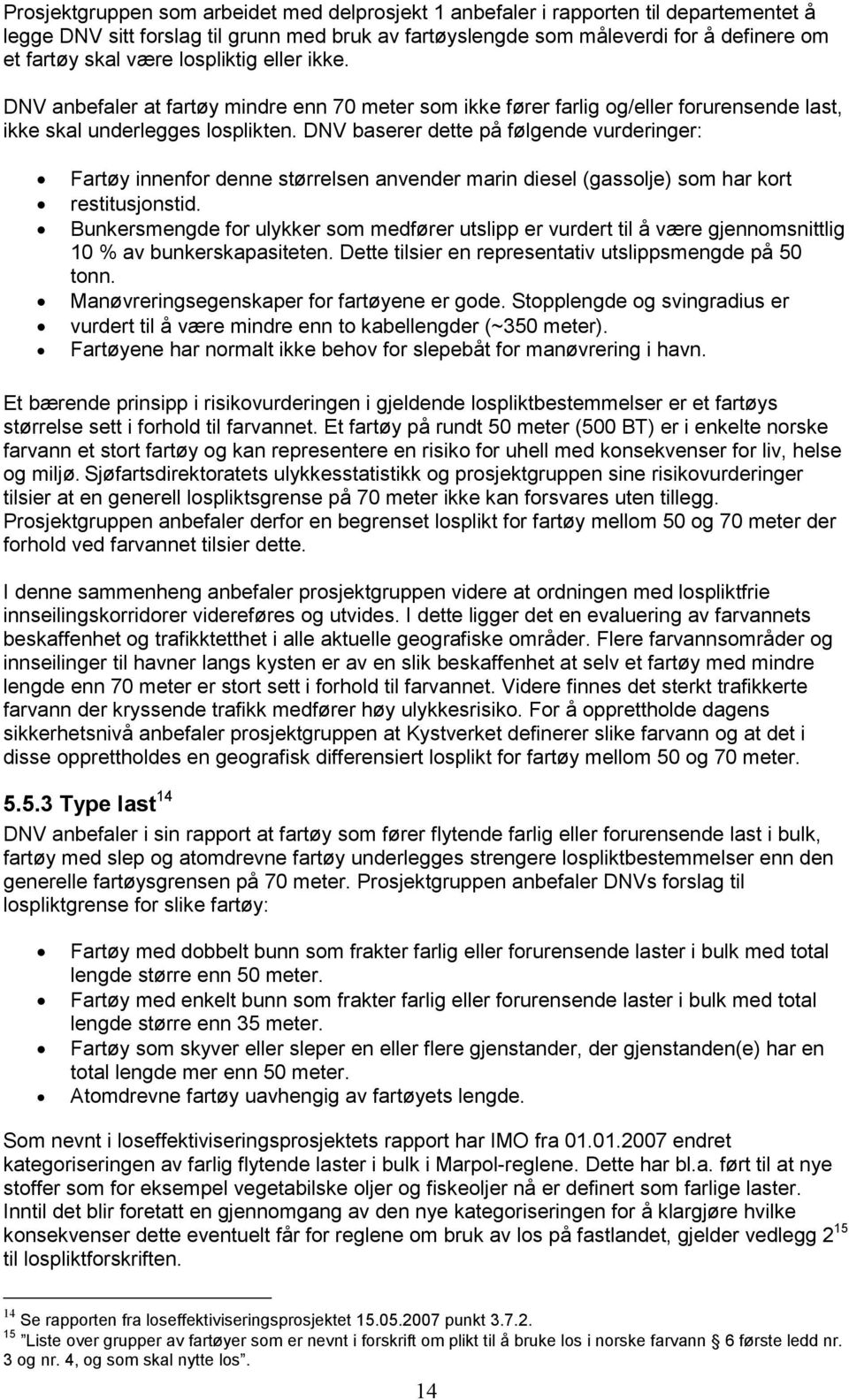 DNV baserer dette på følgende vurderinger: Fartøy innenfor denne størrelsen anvender marin diesel (gassolje) som har kort restitusjonstid.