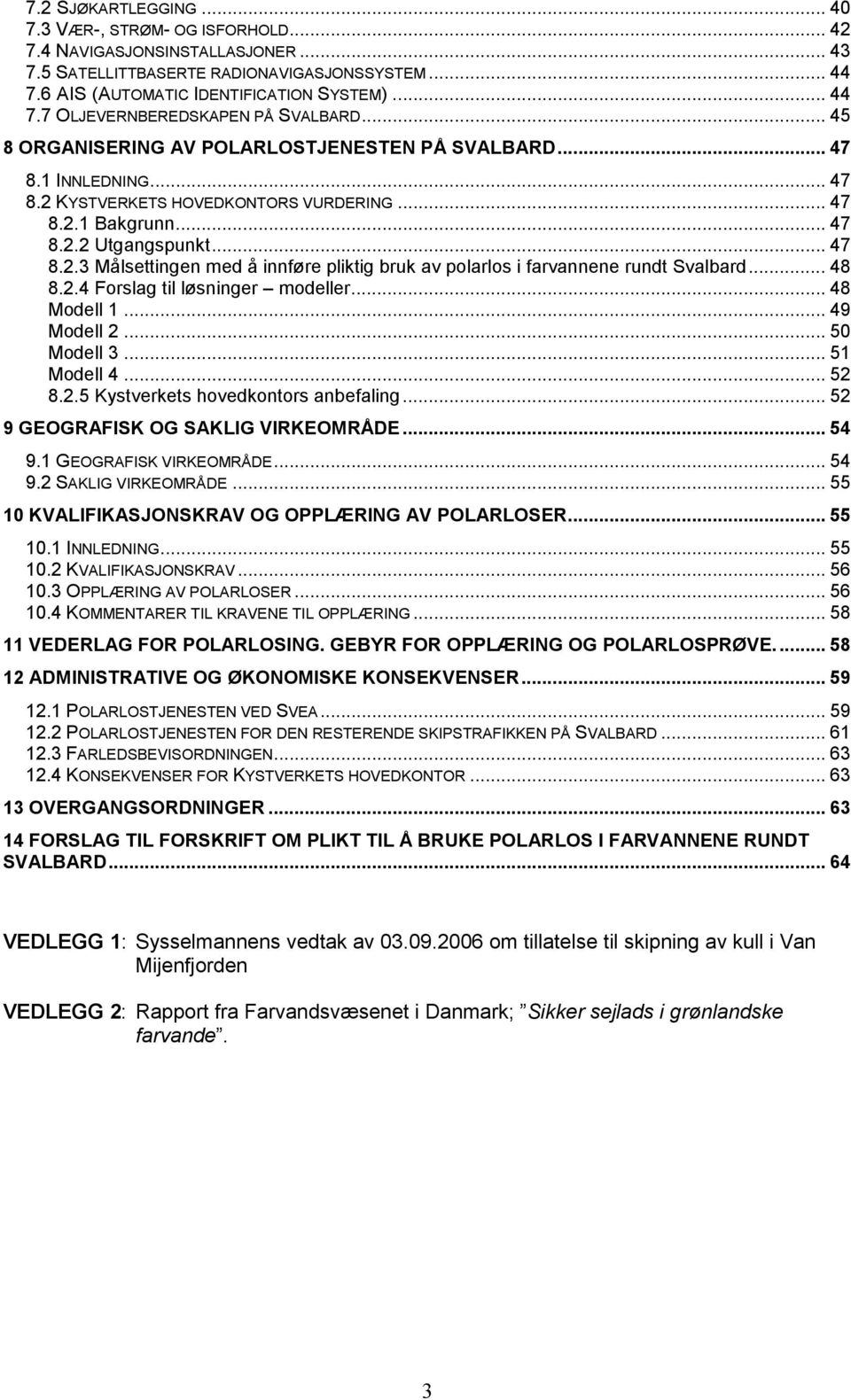 .. 48 8.2.4 Forslag til løsninger modeller... 48 Modell 1... 49 Modell 2... 50 Modell 3... 51 Modell 4... 52 8.2.5 Kystverkets hovedkontors anbefaling... 52 9 GEOGRAFISK OG SAKLIG VIRKEOMRÅDE... 54 9.