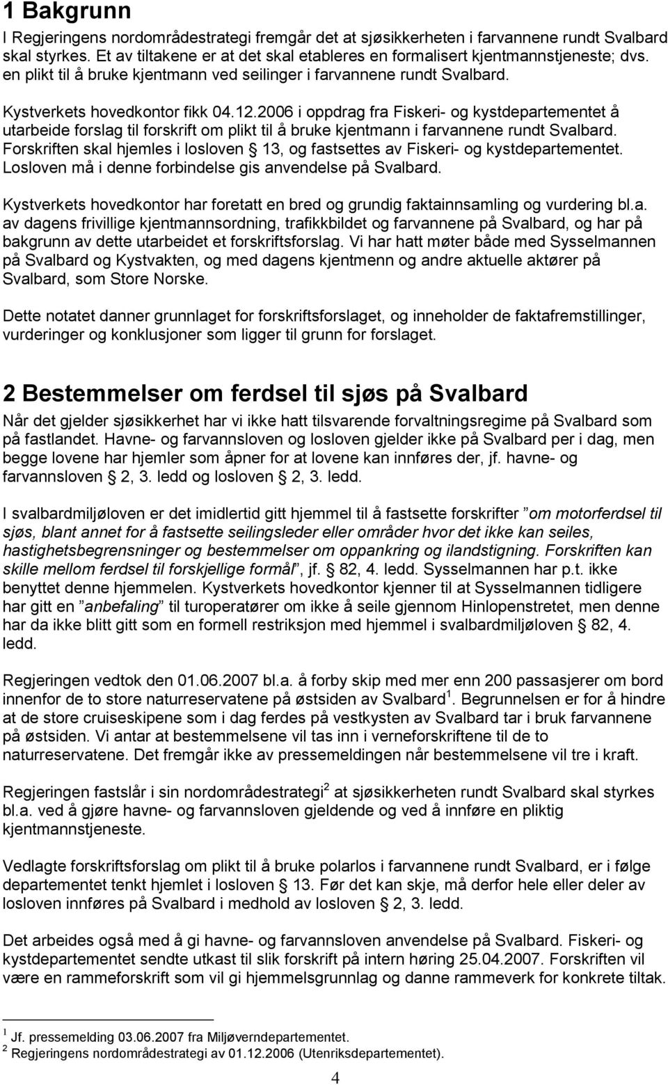 2006 i oppdrag fra Fiskeri- og kystdepartementet å utarbeide forslag til forskrift om plikt til å bruke kjentmann i farvannene rundt Svalbard.