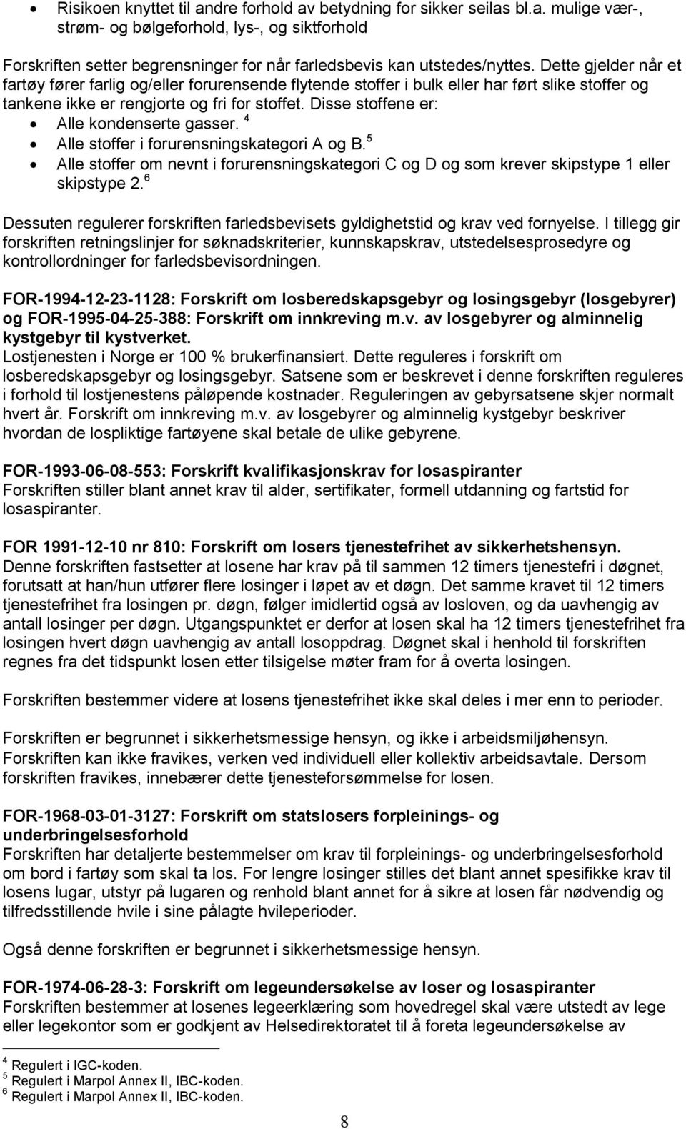 Disse stoffene er: Alle kondenserte gasser. 4 Alle stoffer i forurensningskategori A og B. 5 Alle stoffer om nevnt i forurensningskategori C og D og som krever skipstype 1 eller skipstype 2.