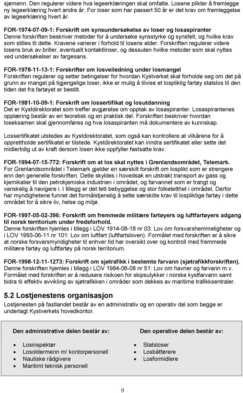 FOR-1974-07-09-1: Forskrift om synsundersøkelse av loser og losaspiranter Denne forskriften beskriver metoder for å undersøke synsstyrke og synsfelt, og hvilke krav som stilles til dette.