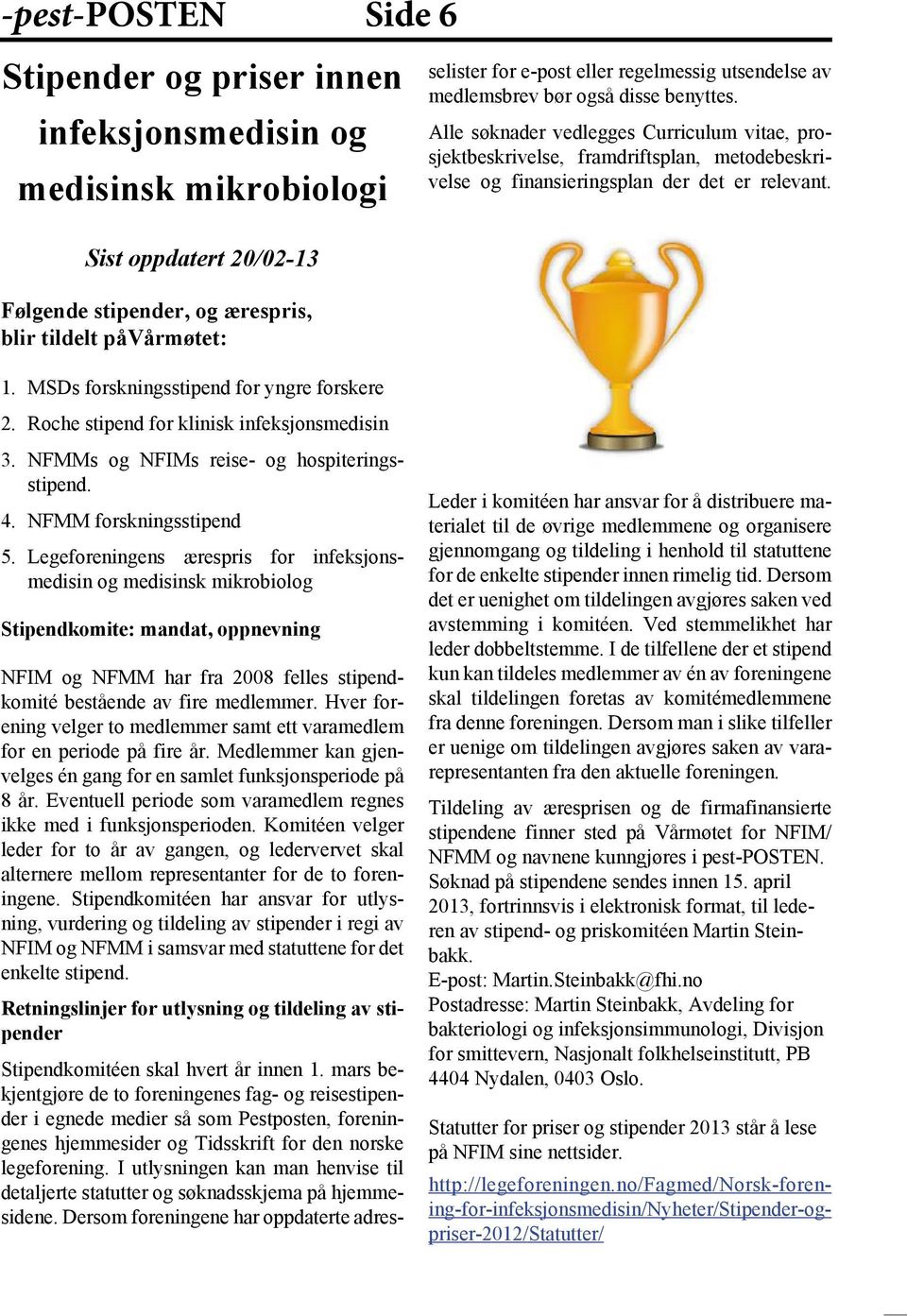 Sist oppdatert 20/02-13 Følgende stipender, og ærespris, blir tildelt påvårmøtet: 1. MSDs forskningsstipend for yngre forskere 2. Roche stipend for klinisk infeksjonsmedisin 3.