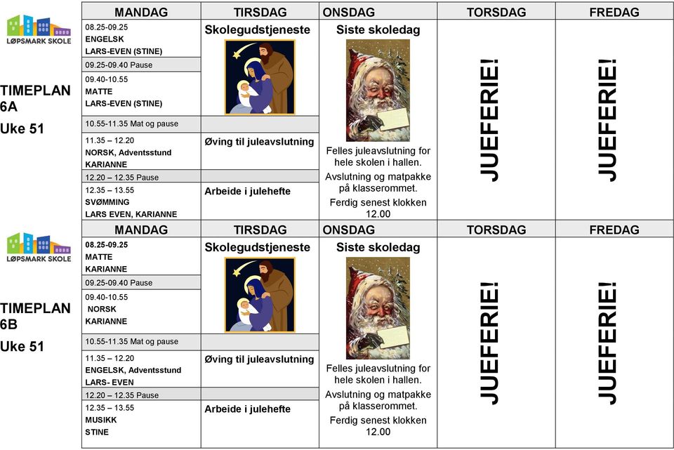 Ferdig senest klokken 12.00 09.25-09.40 Pause Skolegudstjeneste Siste skoledag 6B Uke 51 10.55-11.35 Mat og pause, Adventsstund LARS- EVEN 12.20 12.