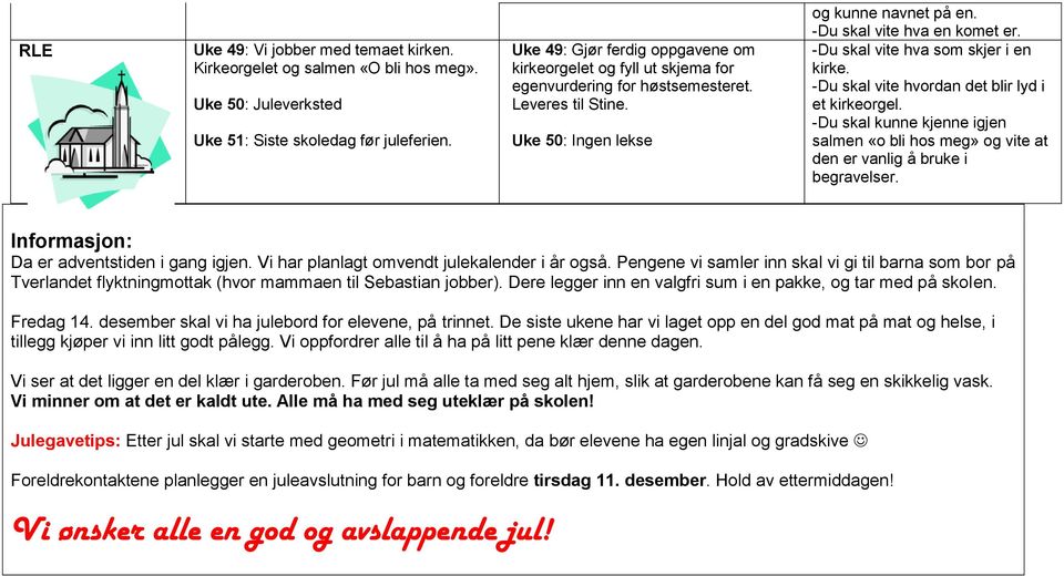 -Du skal vite hva som skjer i en kirke. -Du skal vite hvordan det blir lyd i et kirkeorgel. -Du skal kunne kjenne igjen salmen «o bli hos meg» og vite at den er vanlig å bruke i begravelser.