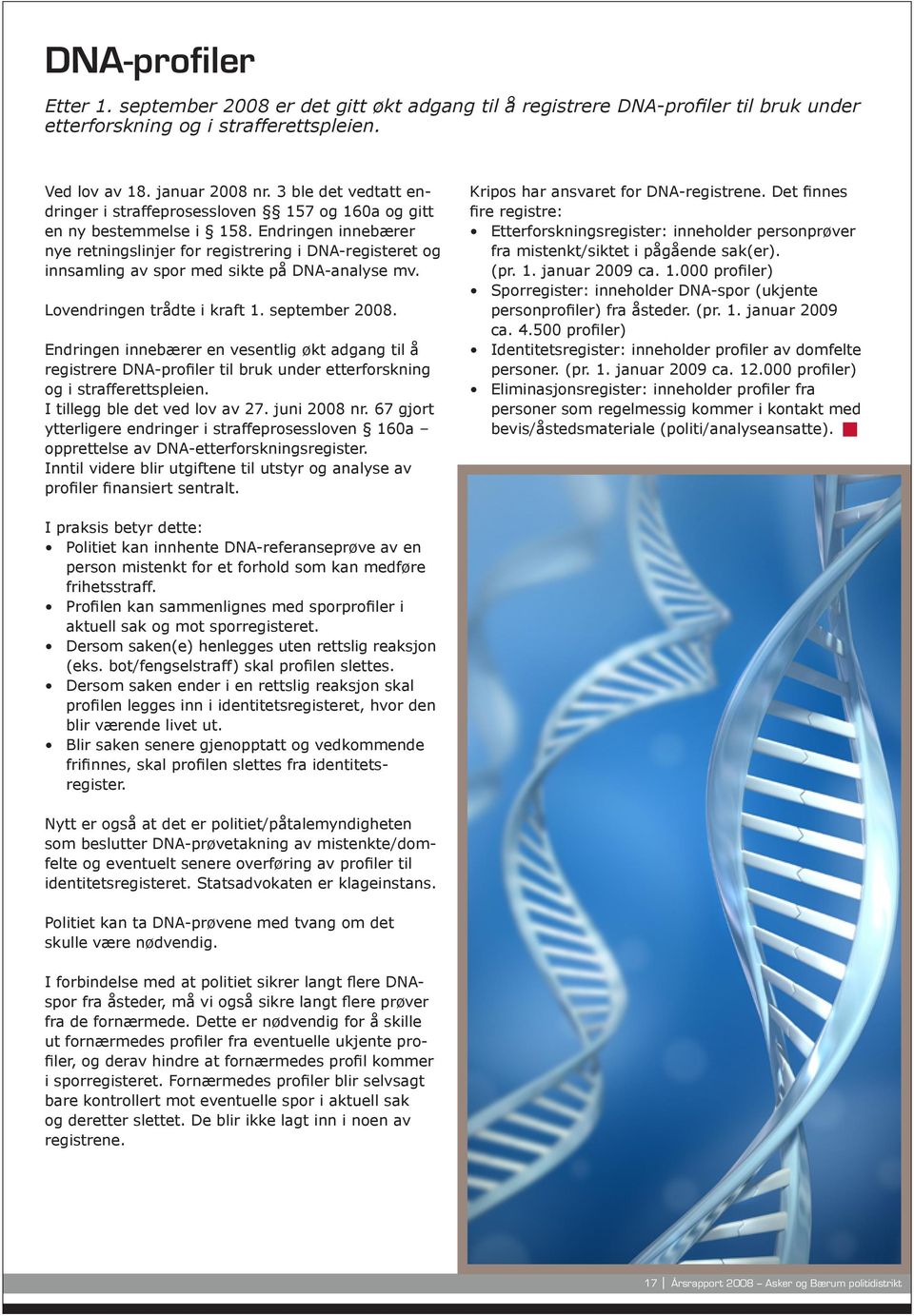 Endringen innebærer nye retningslinjer for registrering i DNA-registeret og innsamling av spor med sikte på DNA-analyse mv. Lovendringen trådte i kraft 1. september 2008.