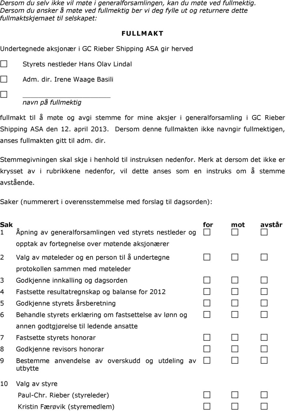 Olav Lindal Adm. dir. Irene Waage Basili navn på fullmektig fullmakt til å møte og avgi stemme for mine aksjer i generalforsamling i GC Rieber Shipping ASA den 12. april 2013.