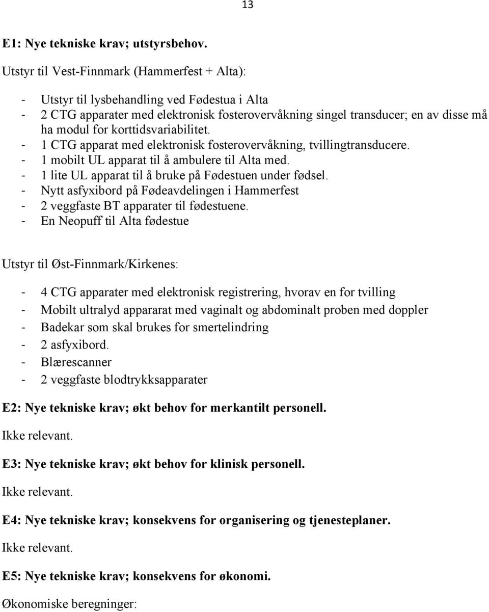 korttidsvariabilitet. - 1 CTG apparat med elektronisk fosterovervåkning, tvillingtransducere. - 1 mobilt UL apparat til å ambulere til Alta med.