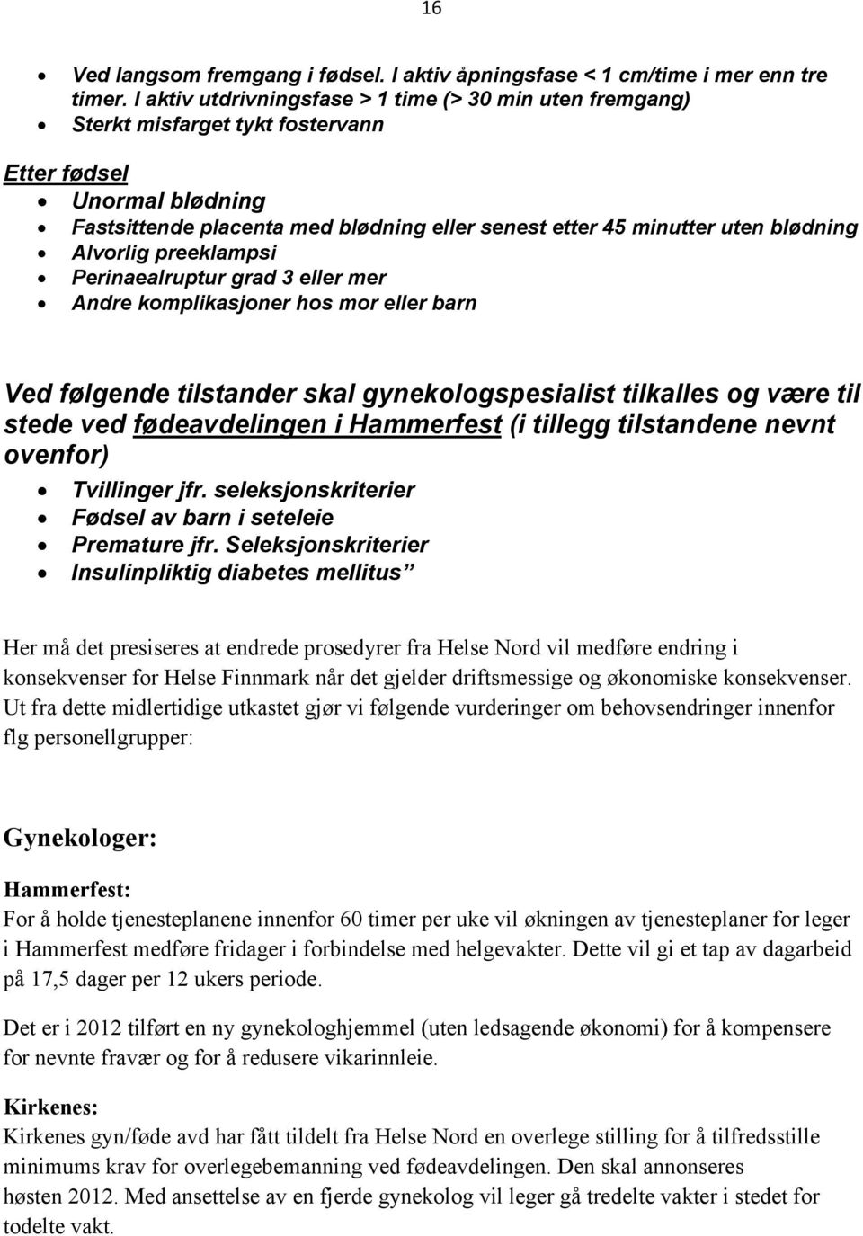 blødning Alvorlig preeklampsi Perinaealruptur grad 3 eller mer Andre komplikasjoner hos mor eller barn Ved følgende tilstander skal gynekologspesialist tilkalles og være til stede ved fødeavdelingen