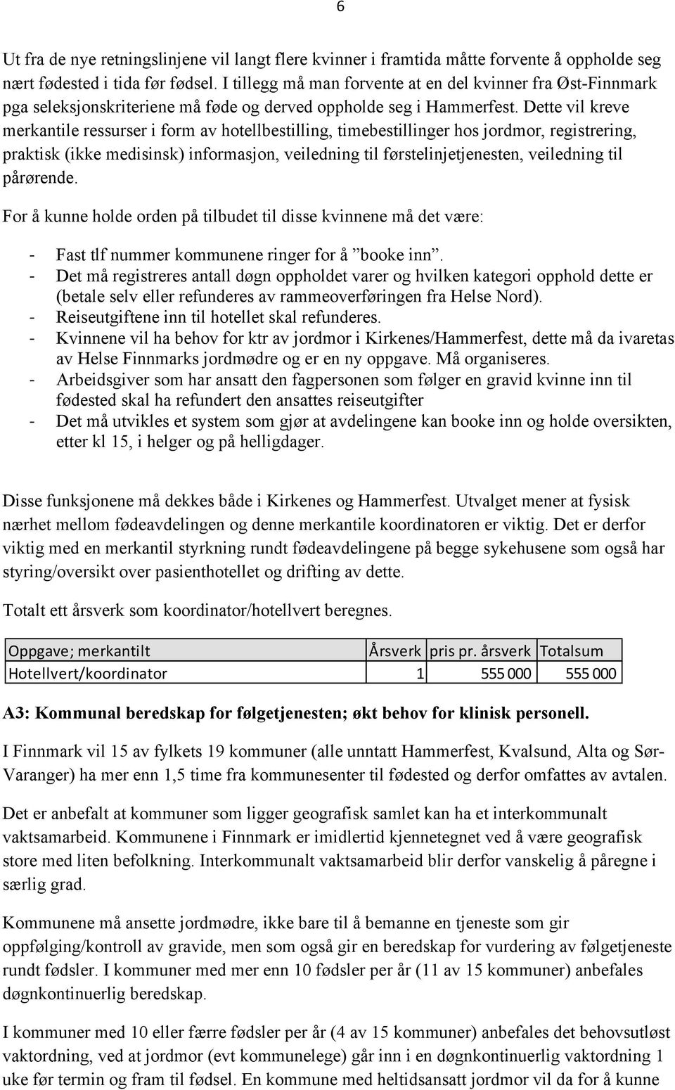 Dette vil kreve merkantile ressurser i form av hotellbestilling, timebestillinger hos jordmor, registrering, praktisk (ikke medisinsk) informasjon, veiledning til førstelinjetjenesten, veiledning til