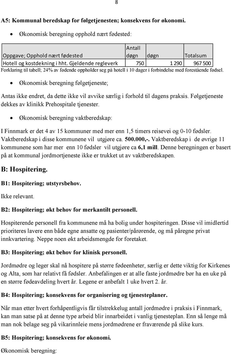 Økonomisk beregning følgetjeneste; Antas ikke endret, da dette ikke vil avvike særlig i forhold til dagens praksis. Følgetjeneste dekkes av klinikk Prehospitale tjenester.